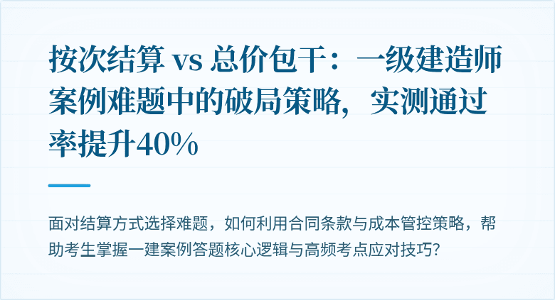 按次结算 vs 总价包干:一级建造师案例难题中的破局策略,实测通过率提升40%