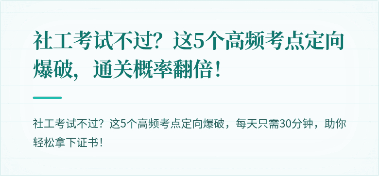 社工考试不过？这5个高频考点定向爆破，通关概率翻倍！