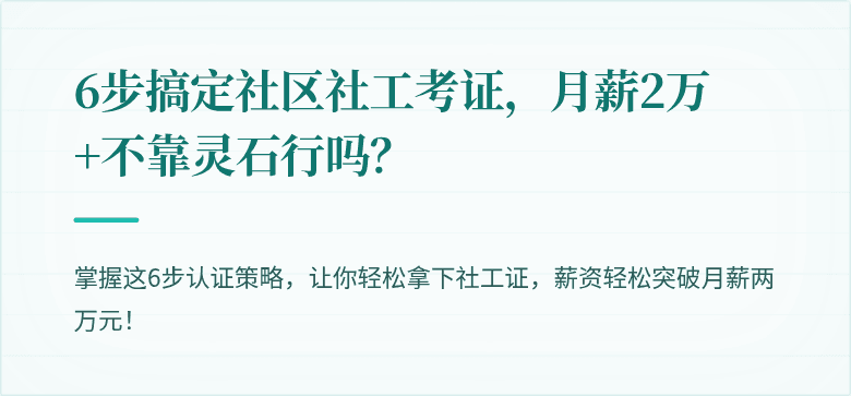 6步搞定社区社工考证,月薪2万+不靠灵石行吗?
