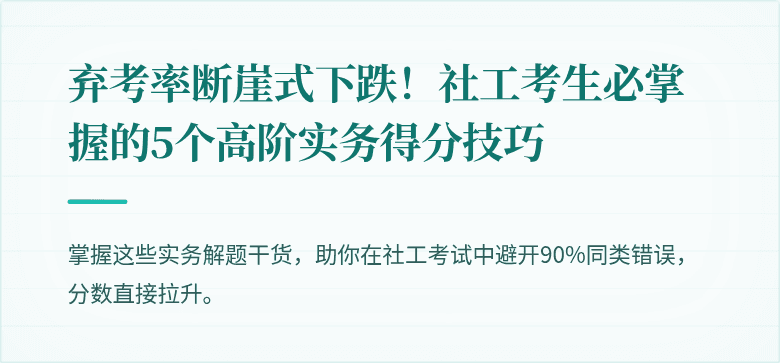 弃考率断崖式下跌!社工考生必掌握的5个高阶实务得分技巧