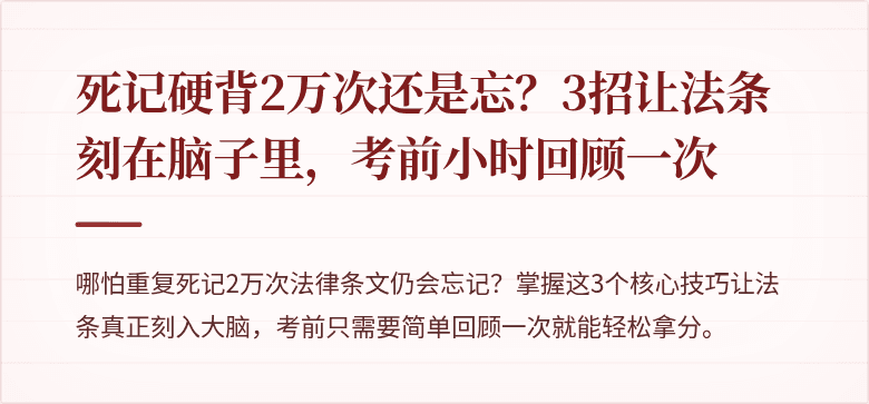 死记硬背2万次还是忘？3招让法条刻在脑子里，考前小时回顾一次