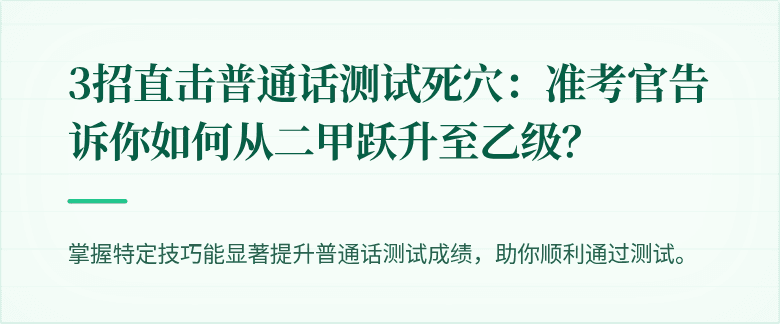 3招直击普通话测试死穴:准考官告诉你如何从二甲跃升至乙级?