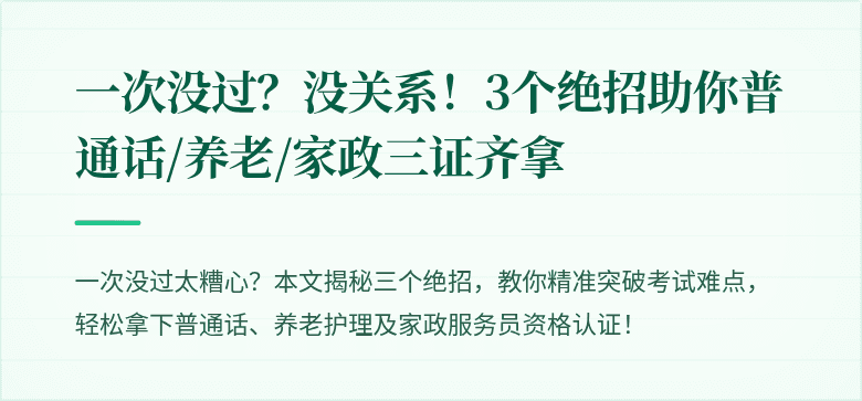 一次没过?没关系!3个绝招助你普通话/养老/家政三证齐拿