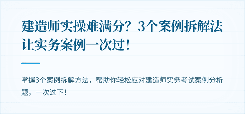 建造师实操难满分?3个案例拆解法让实务案例一次过!