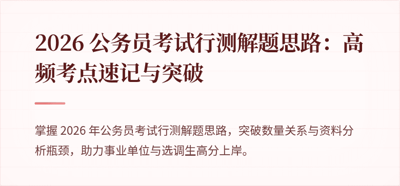 2026 公务员考试行测解题思路：高频考点速记与突破