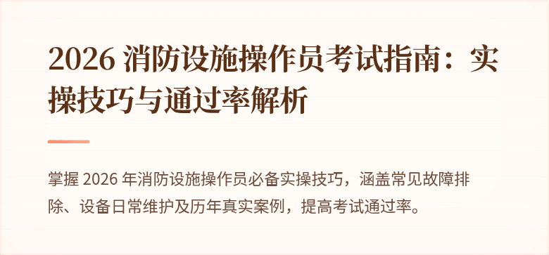 2026 消防设施操作员考试指南：实操技巧与通过率解析