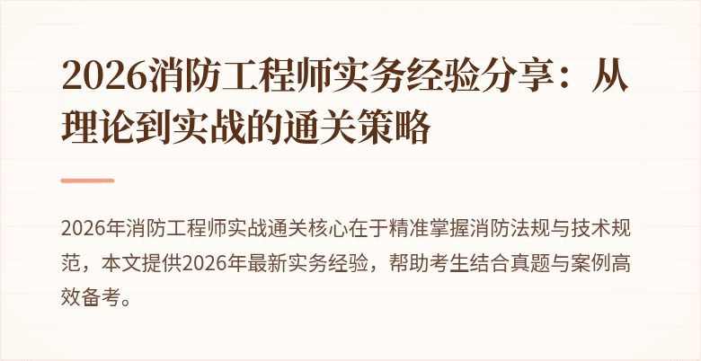 2026消防工程师实务经验分享：从理论到实战的通关策略