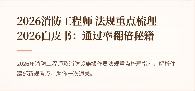 2026消防工程师 法规重点梳理 2026白皮书：通过率翻倍秘籍