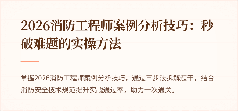 2026消防工程师案例分析技巧：秒破难题的实操方法