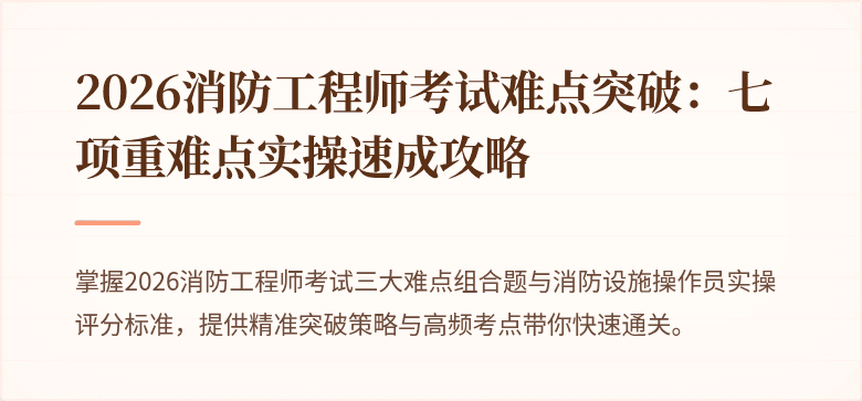 2026消防工程师考试难点突破：七项重难点实操速成攻略