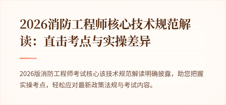 2026消防工程师核心技术规范解读：直击考点与实操差异