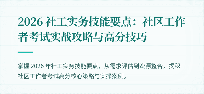 2026 社工实务技能要点：社区工作者考试实战攻略与高分技巧