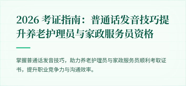 2026 考证指南：普通话发音技巧提升养老护理员与家政服务员资格