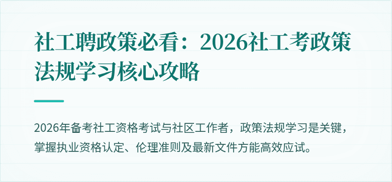 社工聘政策必看:2026社工考政策法规学习核心攻略