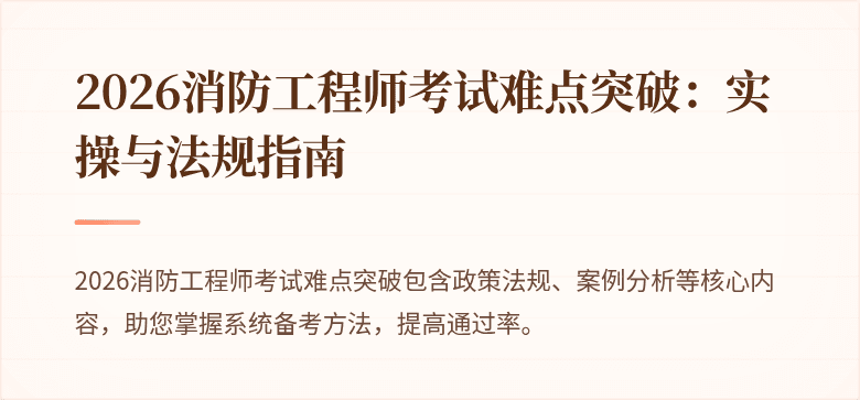 2026消防工程师考试难点突破：实操与法规指南