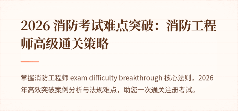 2026 消防考试难点突破：消防工程师高级通关策略