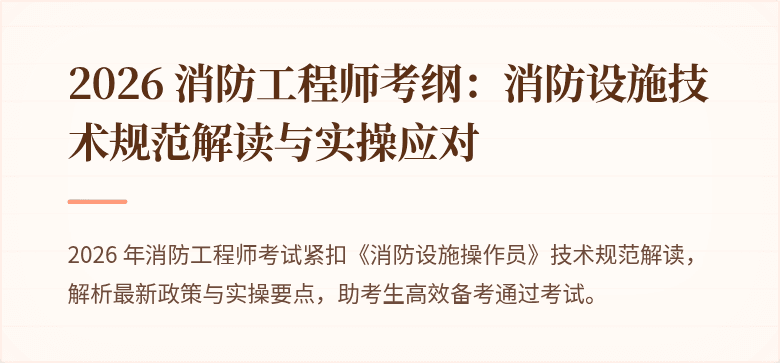 2026 消防工程师考纲：消防设施技术规范解读与实操应对