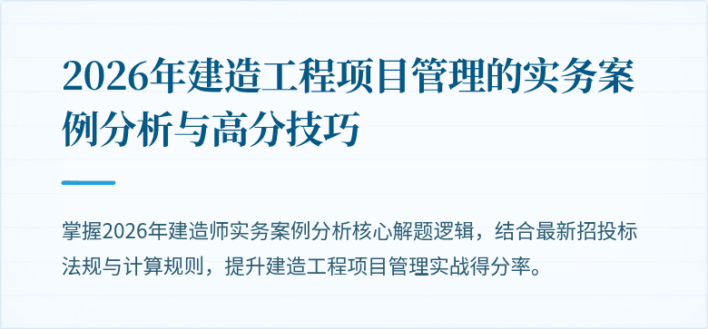 2026年建造工程项目管理的实务案例分析与高分技巧
