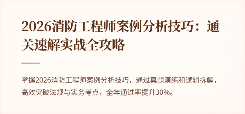 2026消防工程师案例分析技巧：通关速解实战全攻略