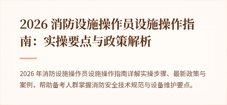 2026 消防设施操作员设施操作指南：实操要点与政策解析