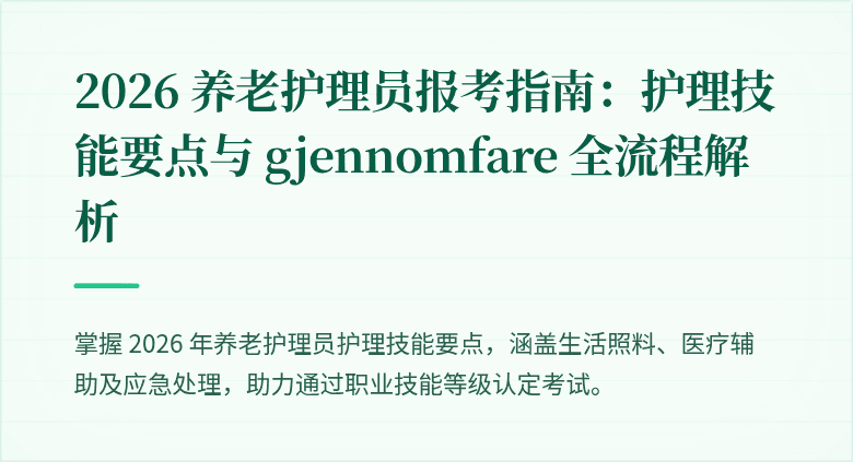 2026 养老护理员报考指南：护理技能要点与 gjennomfare 全流程解析