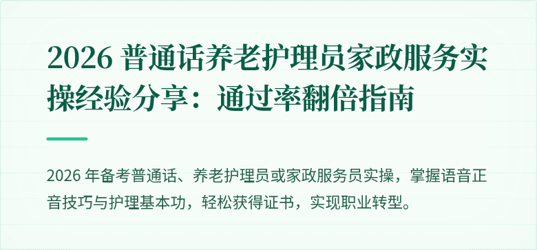 2026 普通话养老护理员家政服务实操经验分享:通过率翻倍指南