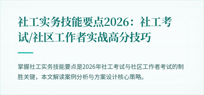社工实务技能要点2026:社工考试/社区工作者实战高分技巧