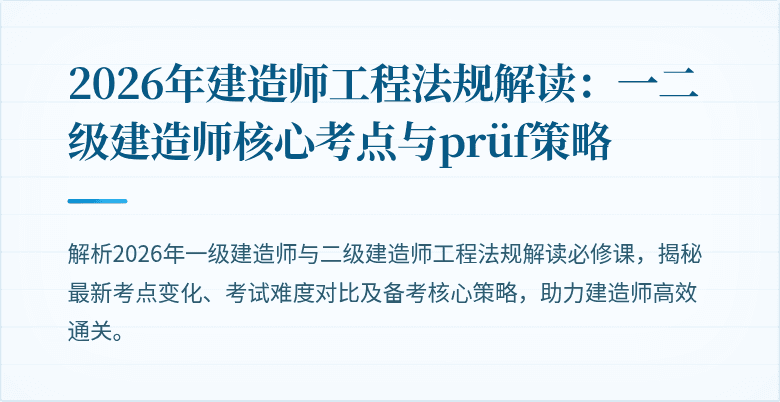 2026年建造师工程法规解读：一二级建造师核心考点与prüf策略