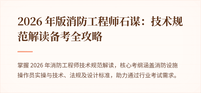 2026 年版消防工程师石谋：技术规范解读备考全攻略