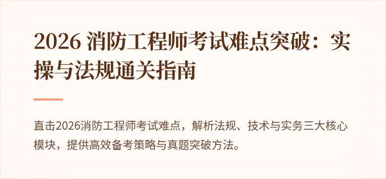 2026 消防工程师考试难点突破：实操与法规通关指南