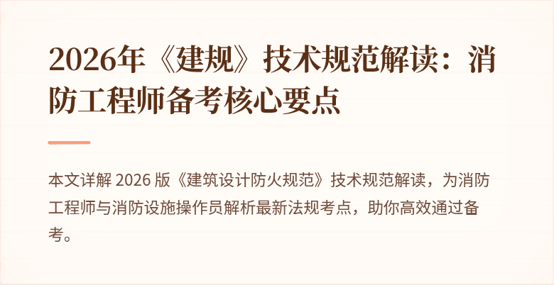 2026年《建规》技术规范解读：消防工程师备考核心要点