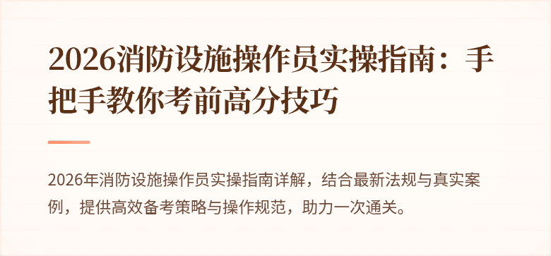2026消防设施操作员实操指南：手把手教你考前高分技巧