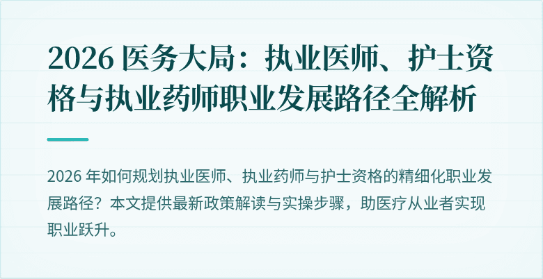 2026 医务大局：执业医师、护士资格与执业药师职业发展路径全解析