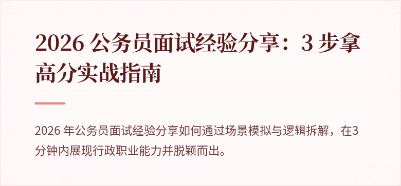 2026 公务员面试经验分享：3 步拿高分实战指南