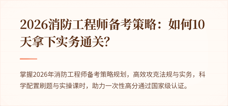 2026消防工程师备考策略：如何10天拿下实务通关？