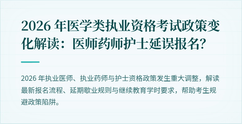 2026 年医学类执业资格考试政策变化解读：医师药师护士延误报名？