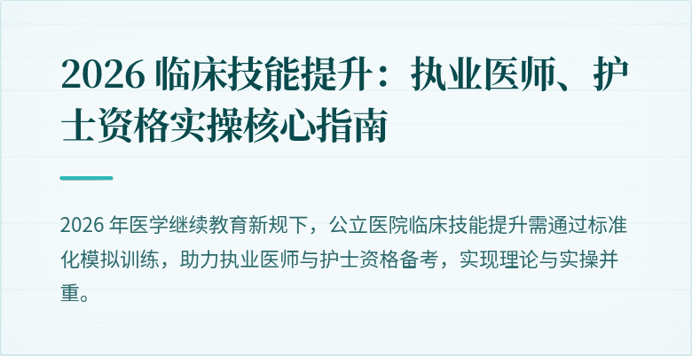 2026 临床技能提升：执业医师、护士资格实操核心指南