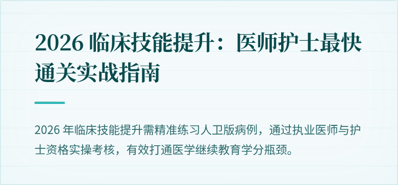 2026 临床技能提升：医师护士最快通关实战指南
