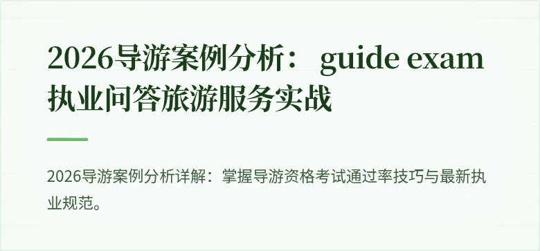 2026导游案例分析： guide exam 执业问答旅游服务实战