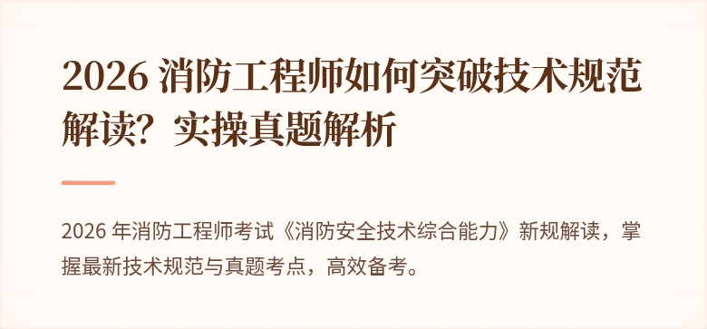 2026 消防工程师如何突破技术规范解读？实操真题解析