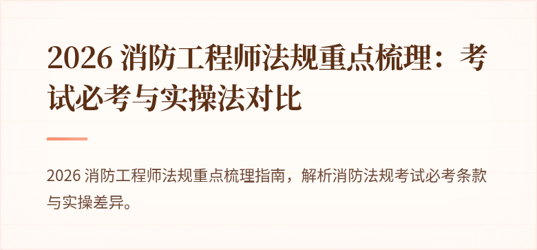 2026 消防工程师法规重点梳理：考试必考与实操法对比