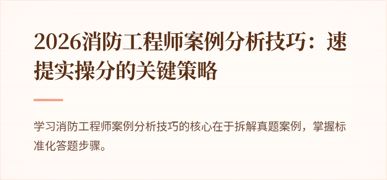 2026消防工程师案例分析技巧：速提实操分的关键策略