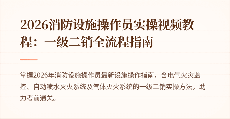 2026消防设施操作员实操视频教程：一级二销全流程指南
