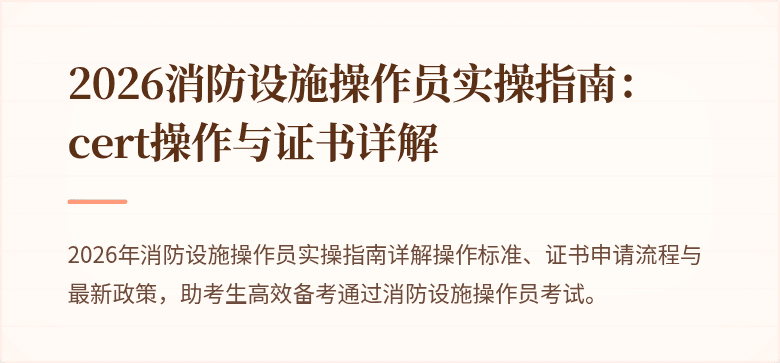 2026消防设施操作员实操指南：cert操作与证书详解