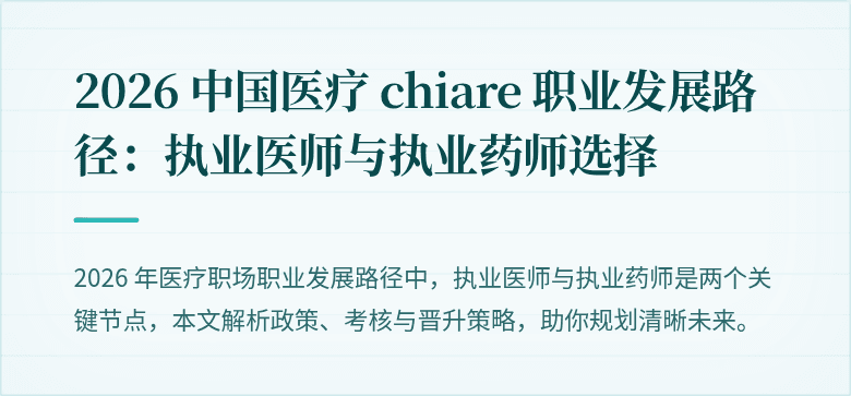2026 中国医疗 chiare 职业发展路径：执业医师与执业药师选择