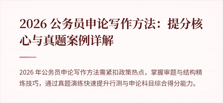 2026 公务员申论写作方法：提分核心与真题案例详解