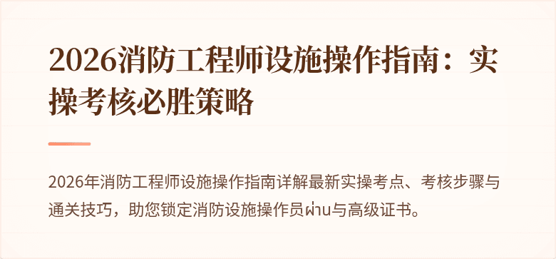 2026消防工程师设施操作指南：实操考核必胜策略