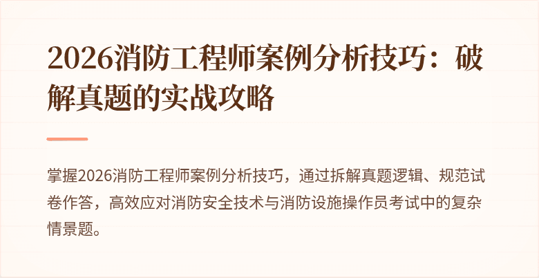2026消防工程师案例分析技巧：破解真题的实战攻略