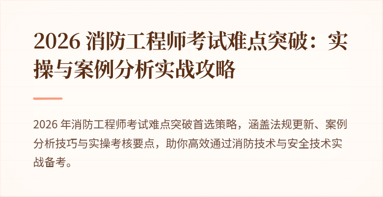 2026 消防工程师考试难点突破：实操与案例分析实战攻略