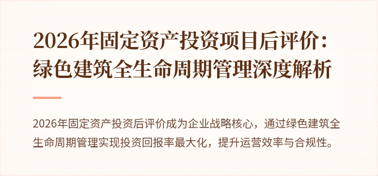 2026年固定资产投资项目后评价：绿色建筑全生命周期管理深度解析
